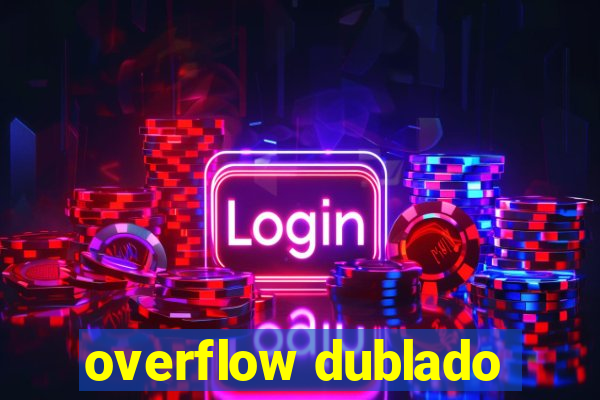 overflow dublado